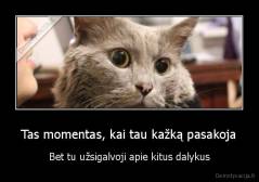 Tas momentas, kai tau kažką pasakoja - Bet tu užsigalvoji apie kitus dalykus