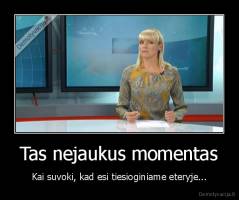 Tas nejaukus momentas - Kai suvoki, kad esi tiesioginiame eteryje...