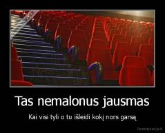 Tas nemalonus jausmas - Kai visi tyli o tu išleidi kokį nors garsą