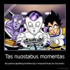 Tas nuostabus momentas - Kai padarai įspūdingą kombinaciją ir nesupranti kaip tau tai pavyko.