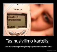 Tas nusivilimo kartėlis,  - kaip atsakinėjant į svarbią žinutę supranti,kad sąskaitos nėra.