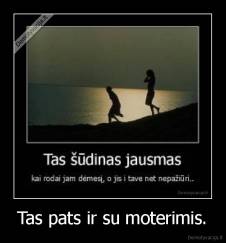 Tas pats ir su moterimis. - 