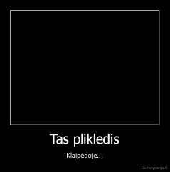 Tas plikledis - Klaipėdoje...