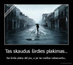 Tas skaudus širdies plakimas.. - Kai širdis plaka dėl jos, o jai tai visiškai nebesvarbu..