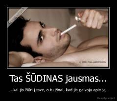 Tas ŠŪDINAS jausmas... - ...kai jis žiūri į tave, o tu žinai, kad jis galvoja apie ją.