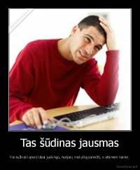 Tas šūdinas jausmas - Kai sužinai kąnors labai juokingo, nuėjas į mokyklą pamiršti, o atsimeni namie.