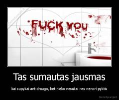 Tas sumautas jausmas - kai supykai ant draugo, bet nieko nesakai nes nenori pyktis