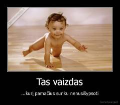 Tas vaizdas - ...kurį pamačius sunku nenusišypsoti