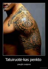 Tatuiruotė-kas penkto  - pauglio svajonė