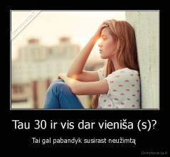 Tau 30 ir vis dar vieniša (s)? - Tai gal pabandyk susirast neužimtą 