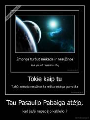 Tau Pasaulio Pabaiga atėjo, - kad jis/ji nepadėjo kablelio ?