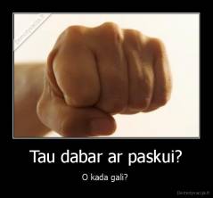 Tau dabar ar paskui? - O kada gali? 