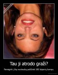 Tau ji atrodo graži? - Pamėgink į šią nuotrauką pažiūrėti 180 laipsnių kampu.