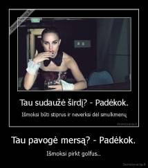 Tau pavogė mersą? - Padėkok. - Išmoksi pirkt golfus..