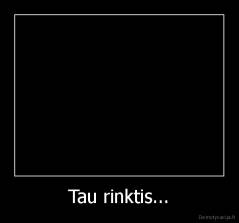 Tau rinktis... - 