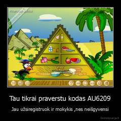 Tau tikrai praverstu kodas AU6209 - Jau užsiregistruok ir mokykis ,nes neišgyvensi