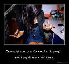 Tave matyt nuo pat mažens mokino taip elgtis, - nes taip greit kalėm nevirstama.