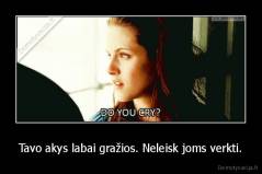 Tavo akys labai gražios. Neleisk joms verkti. - 