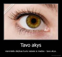 Tavo akys - vienintelis dalykas kuris neiseis is mados - tavo akys.