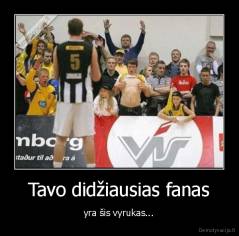 Tavo didžiausias fanas - yra šis vyrukas...