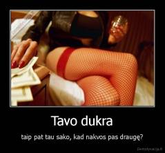 Tavo dukra - taip pat tau sako, kad nakvos pas draugę?