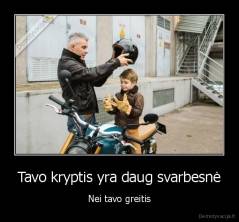 Tavo kryptis yra daug svarbesnė - Nei tavo greitis