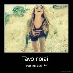 Tavo norai- - Man prikolai ;**