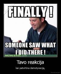 Tavo reakcija - kai patvirtina demotyvaciją.