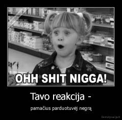 Tavo reakcija - - pamačius parduotuvėj negrą