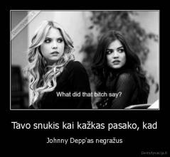 Tavo snukis kai kažkas pasako, kad - Johnny Depp'as negražus