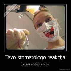 Tavo stomatologo reakcija - pamačius tavo dantis