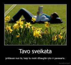 Tavo sveikata - priklauso nuo to, kaip tu moki džiaugtis rytu ir pavasariu.