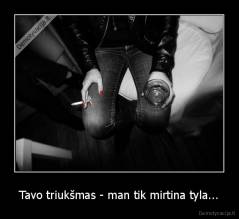 Tavo triukšmas - man tik mirtina tyla... - 