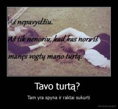 Tavo turtą?  - Tam yra spyna ir raktai sukurti