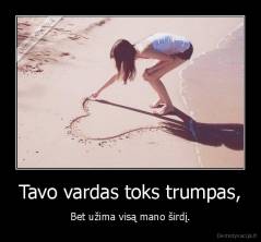 Tavo vardas toks trumpas, - Bet užima visą mano širdį.