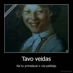 Tavo veidas - Kai tu primelavai ir visi patikėjo