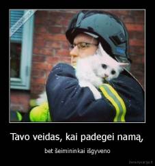 Tavo veidas, kai padegei namą, - bet šeimininkai išgyveno