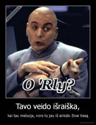 Tavo veido išraiška, - kai tau meluoja, nors tu jau iš anksto žinai tiesą