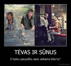 TĖVAS IR SŪNUS - O kokiu pavyzdžiu savo vaikams būsi tu?