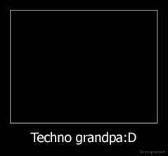 Techno grandpa:D - 