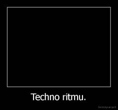 Techno ritmu. - 