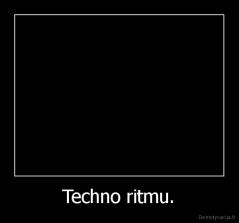 Techno ritmu. - 