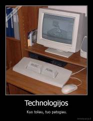 Technologijos - Kuo toliau, tuo patogiau.