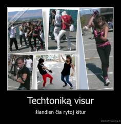 Techtoniką visur - šiandien čia rytoj kitur