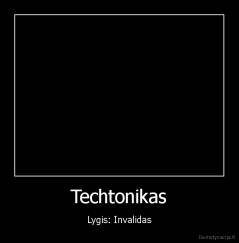Techtonikas - Lygis: Invalidas
