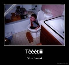 Tėėėtiiii - O kur žuvys?