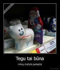 Tegu tai būna - mūsų mažytė paslaptis