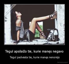 Tegul apsilaižo tie, kurie manęs negavo -  Tegul padvėsta tie, kurie manęs nenorėjo