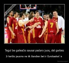 Tegul be gailesčio sausai padaro juos, dėl garbės - Ir keršto jausmo ne tik šiandien bet ir Eurobasket`e 