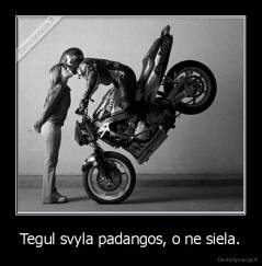 Tegul svyla padangos, o ne siela. - 